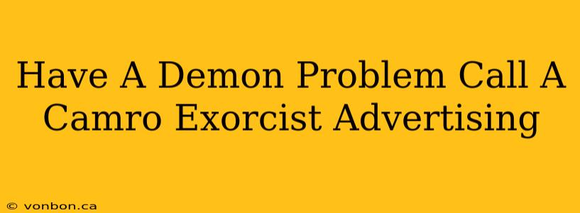 Have A Demon Problem Call A Camro Exorcist Advertising