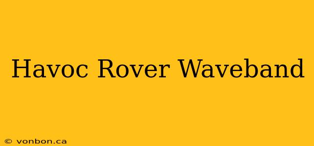 Havoc Rover Waveband