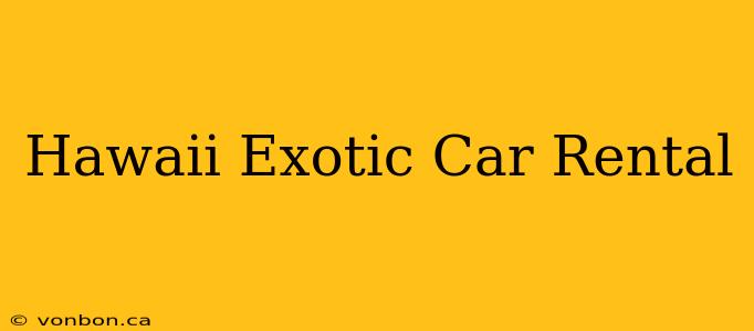 Hawaii Exotic Car Rental