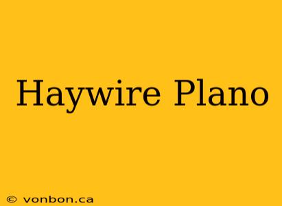 Haywire Plano