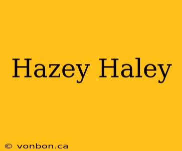 Hazey Haley