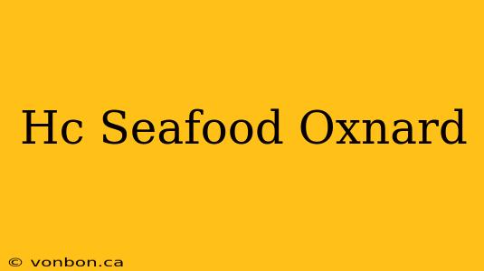 Hc Seafood Oxnard