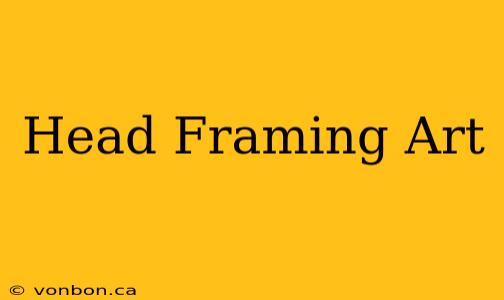 Head Framing Art