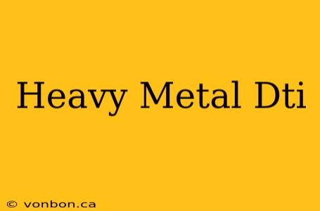 Heavy Metal Dti