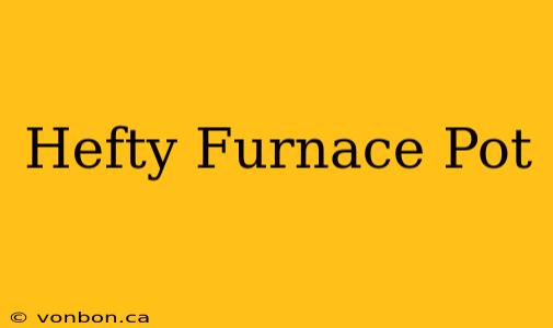 Hefty Furnace Pot