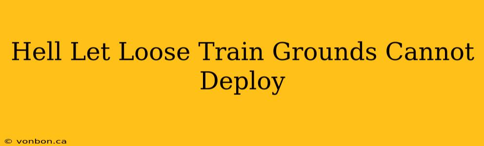 Hell Let Loose Train Grounds Cannot Deploy