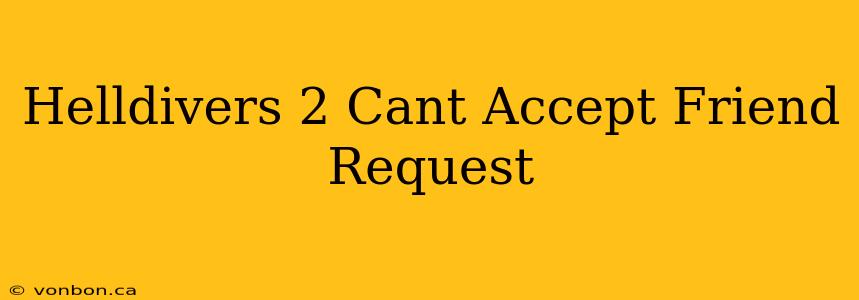 Helldivers 2 Cant Accept Friend Request