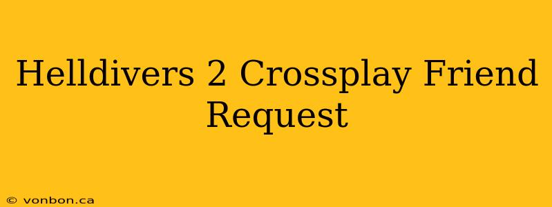 Helldivers 2 Crossplay Friend Request