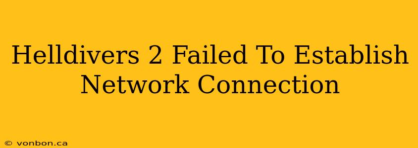 Helldivers 2 Failed To Establish Network Connection