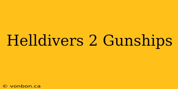 Helldivers 2 Gunships