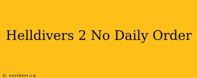 Helldivers 2 No Daily Order