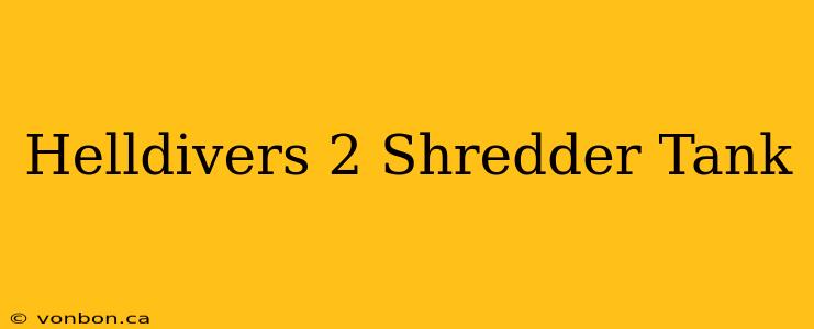 Helldivers 2 Shredder Tank