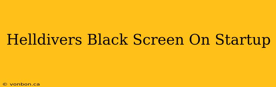 Helldivers Black Screen On Startup