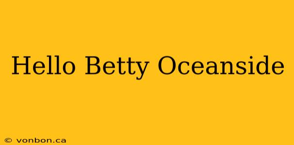 Hello Betty Oceanside