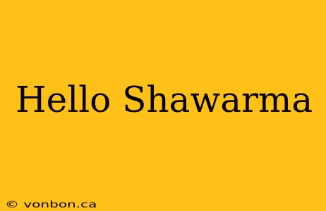 Hello Shawarma