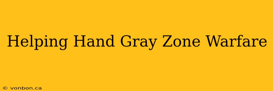 Helping Hand Gray Zone Warfare