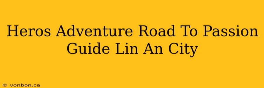 Heros Adventure Road To Passion Guide Lin An City