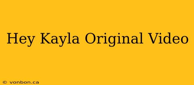 Hey Kayla Original Video