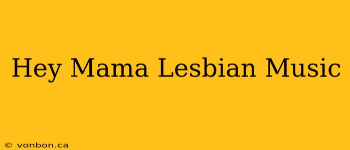 Hey Mama Lesbian Music