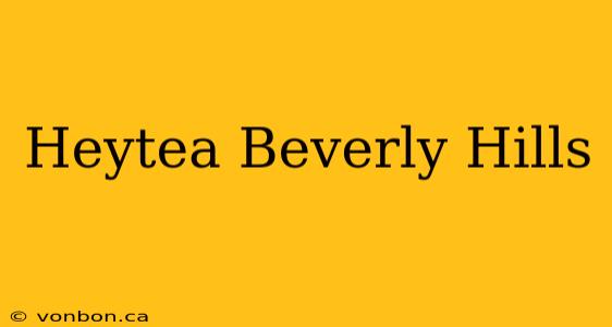 Heytea Beverly Hills