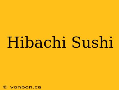 Hibachi Sushi