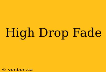 High Drop Fade