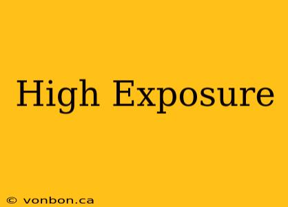 High Exposure