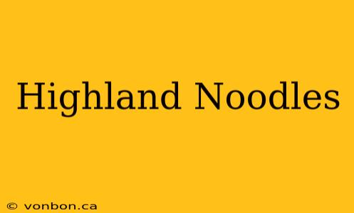 Highland Noodles