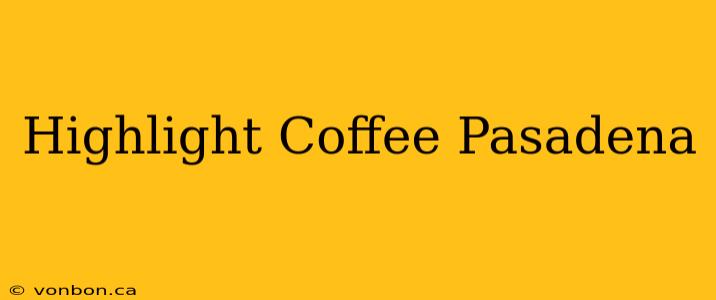 Highlight Coffee Pasadena