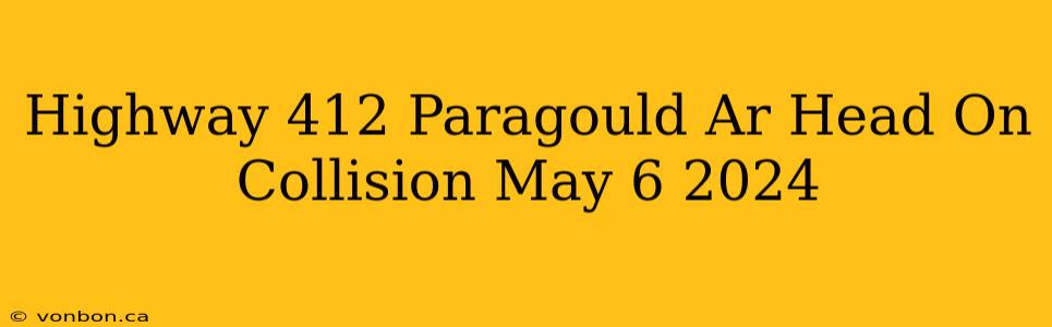 Highway 412 Paragould Ar Head On Collision May 6 2024