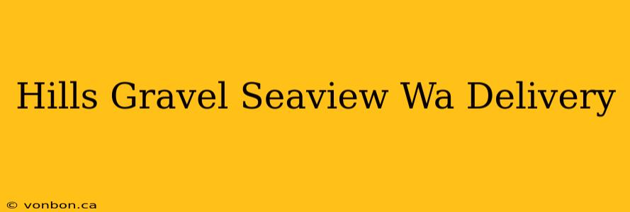 Hills Gravel Seaview Wa Delivery