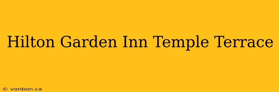 Hilton Garden Inn Temple Terrace