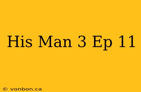 His Man 3 Ep 11