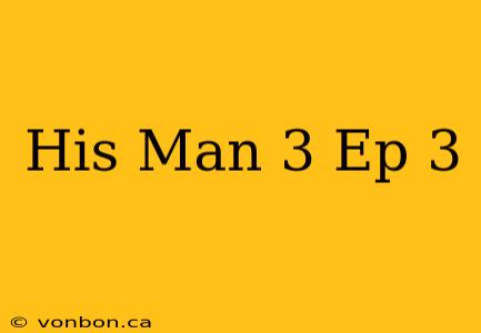 His Man 3 Ep 3