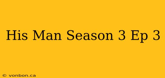 His Man Season 3 Ep 3