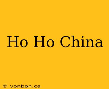 Ho Ho China