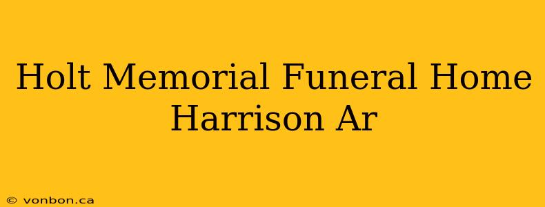 Holt Memorial Funeral Home Harrison Ar