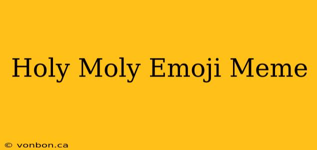 Holy Moly Emoji Meme