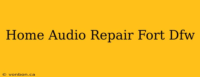 Home Audio Repair Fort Dfw