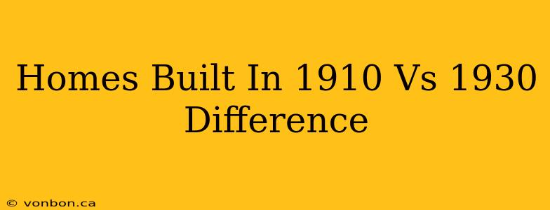 Homes Built In 1910 Vs 1930 Difference