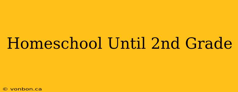 Homeschool Until 2nd Grade