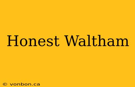 Honest Waltham