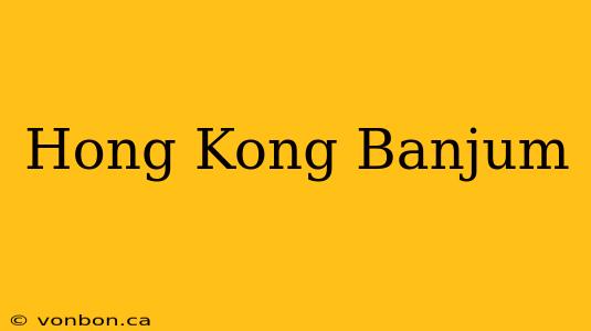 Hong Kong Banjum