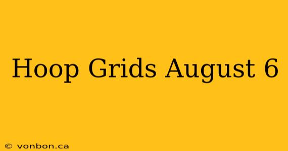 Hoop Grids August 6