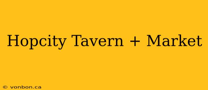 Hopcity Tavern + Market