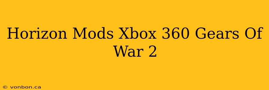 Horizon Mods Xbox 360 Gears Of War 2