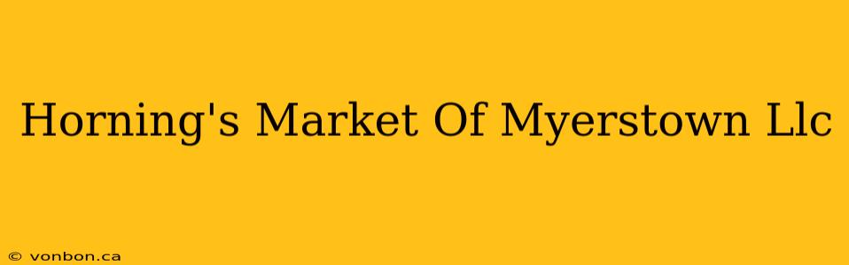 Horning's Market Of Myerstown Llc