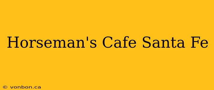 Horseman's Cafe Santa Fe