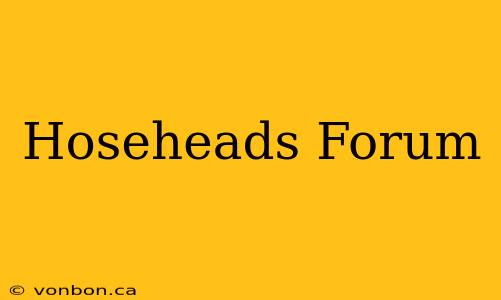 Hoseheads Forum