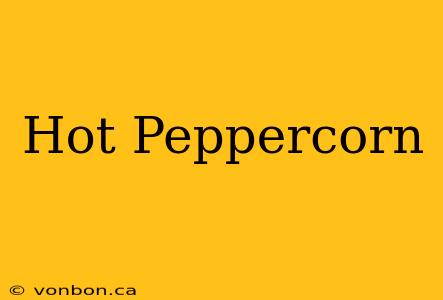 Hot Peppercorn